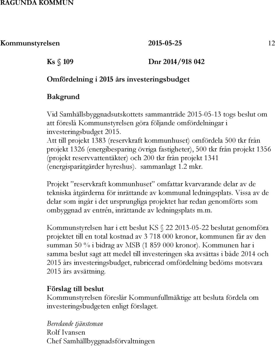 Att till projekt 1383 (reservkraft kommunhuset) omfördela 500 tkr från projekt 1326 (energibesparing övriga fastigheter), 500 tkr från projekt 1356 (projekt reservvattentäkter) och 200 tkr från