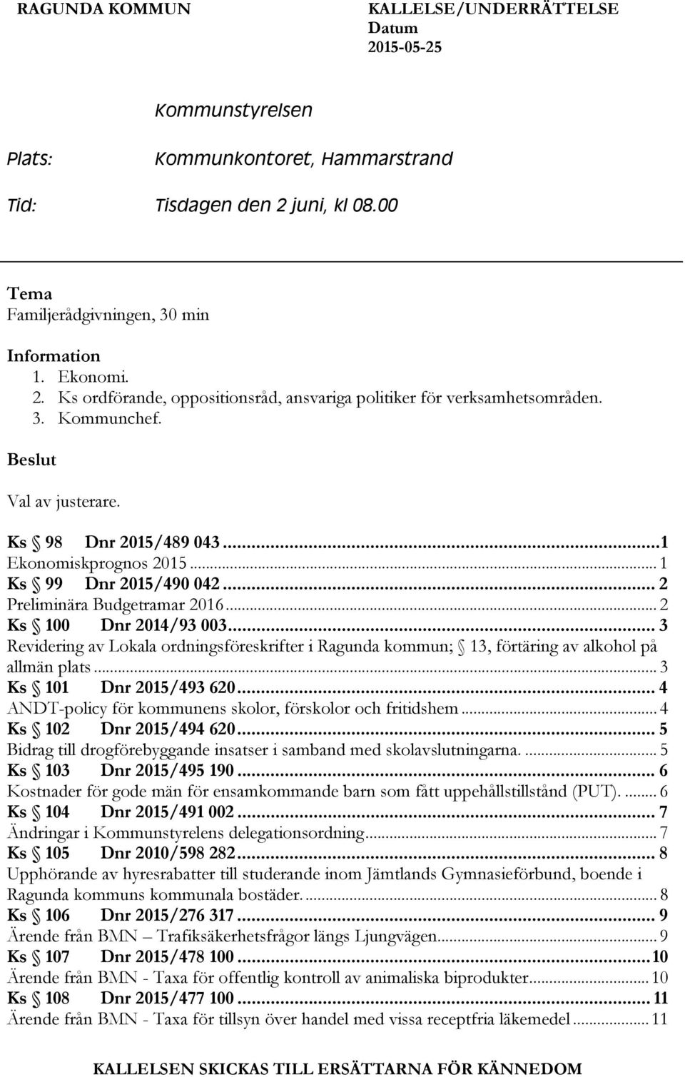 .. 2 Preliminära Budgetramar 2016... 2 Ks 100 Dnr 2014/93 003... 3 Revidering av Lokala ordningsföreskrifter i Ragunda kommun; 13, förtäring av alkohol på allmän plats... 3 Ks 101 Dnr 2015/493 620.