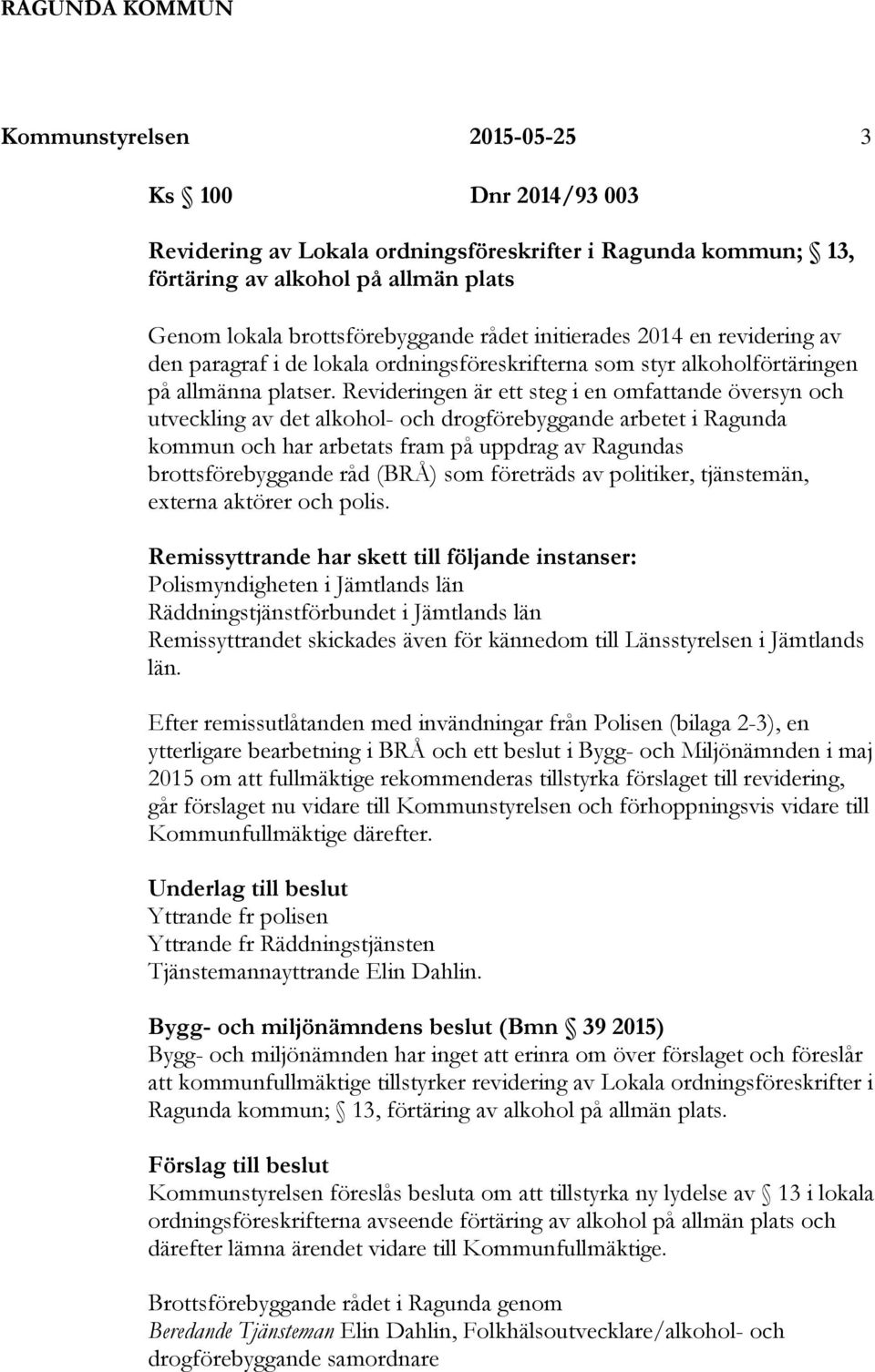 Revideringen är ett steg i en omfattande översyn och utveckling av det alkohol- och drogförebyggande arbetet i Ragunda kommun och har arbetats fram på uppdrag av Ragundas brottsförebyggande råd (BRÅ)