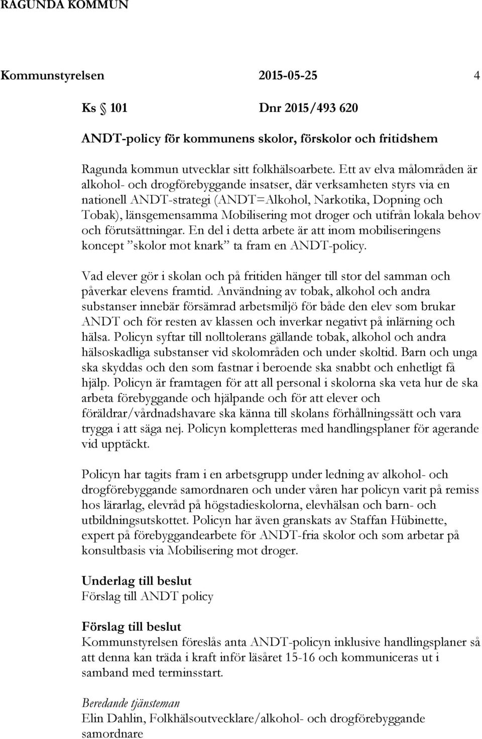 droger och utifrån lokala behov och förutsättningar. En del i detta arbete är att inom mobiliseringens koncept skolor mot knark ta fram en ANDT-policy.