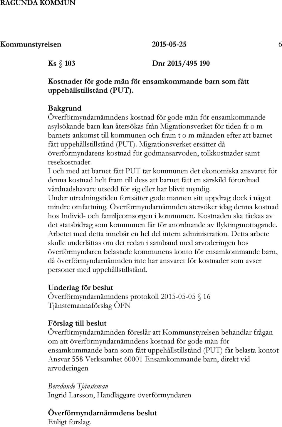 att barnet fått uppehållstillstånd (PUT). Migrationsverket ersätter då överförmyndarens kostnad för godmansarvoden, tolkkostnader samt resekostnader.