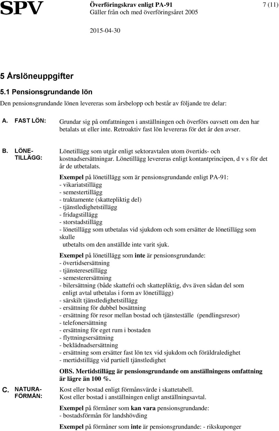 NATURA- FÖRMÅN: önetillägg som utgår enligt sektoravtalen utom övertids- och kostnadsersättningar. önetillägg levereras enligt kontantprincipen, d v s för det år de utbetalats.