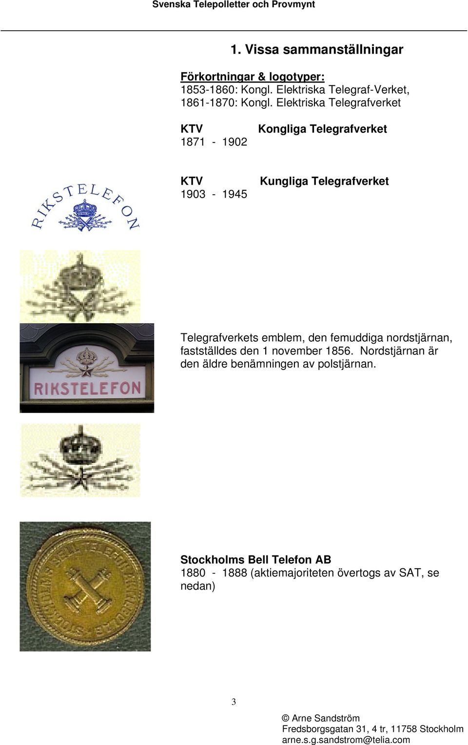 Elektriska Telegrafverket KTV 1871-1902 Kongliga Telegrafverket KTV 1903-1945 Kungliga Telegrafverket