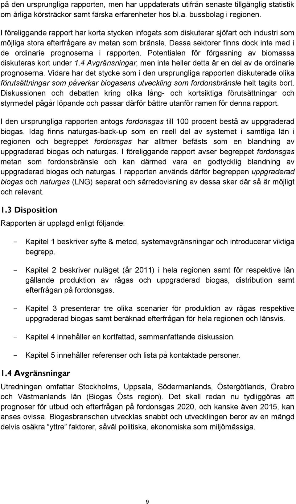 Dessa sektorer finns dock inte med i de ordinarie prognoserna i rapporten. Potentialen för förgasning av biomassa diskuteras kort under 1.