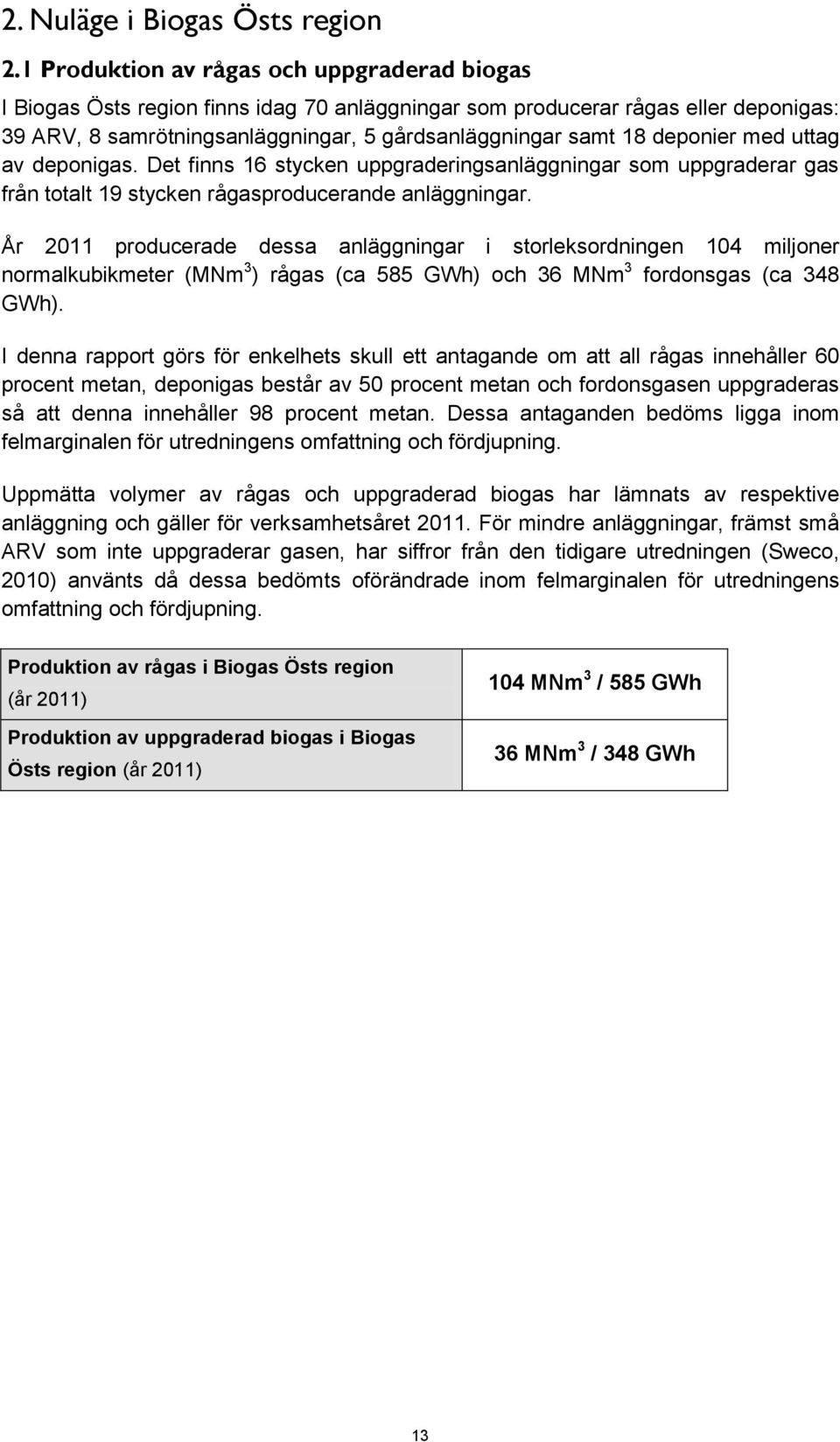 deponier med uttag av deponigas. Det finns 16 stycken uppgraderingsanläggningar som uppgraderar gas från totalt 19 stycken rågasproducerande anläggningar.