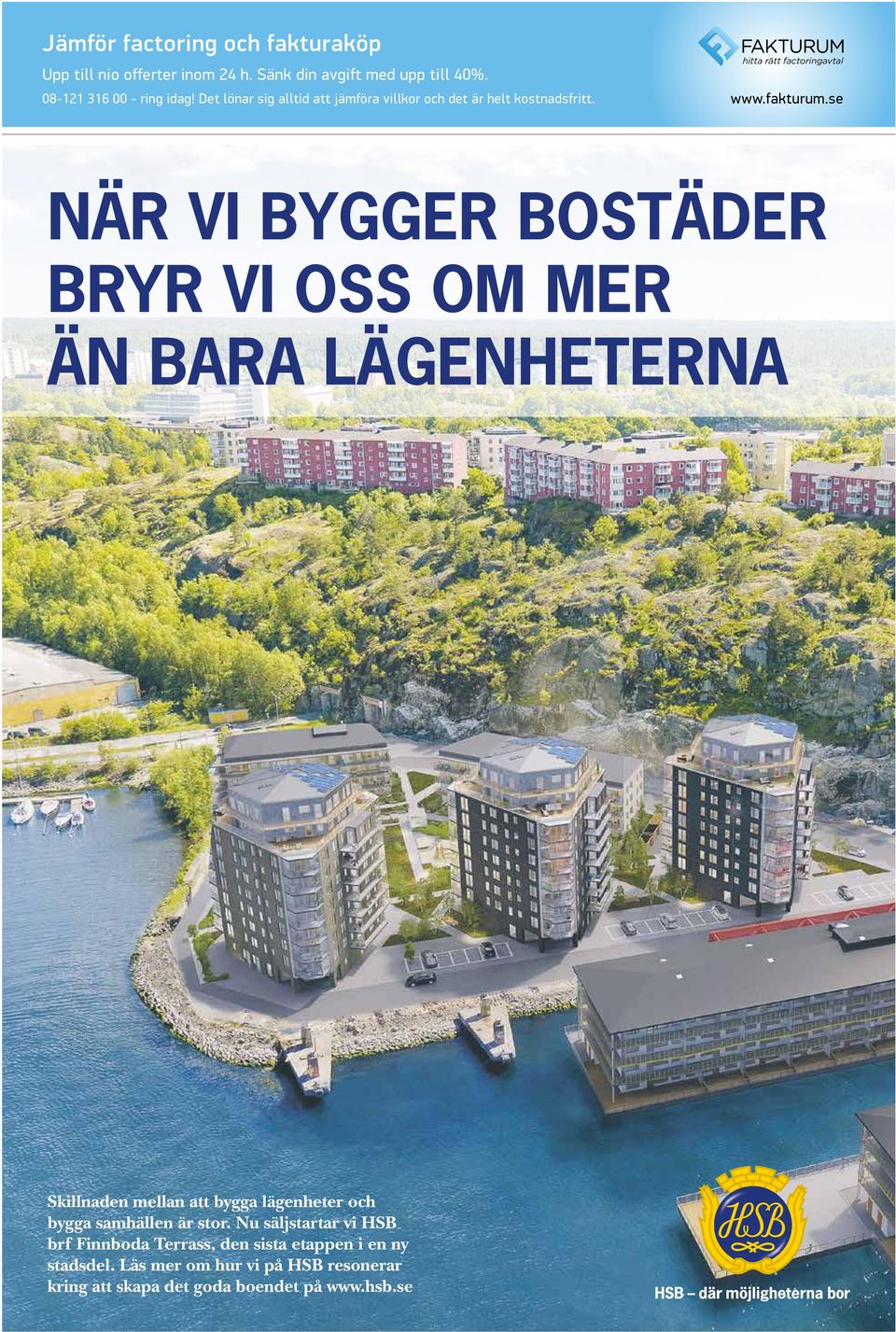 se NÄR VI BYGGER BOSTÄDER BRYR VI OSS OM MER ÄN BARA LÄGENHETERNA Skillnaden mellan att bygga lägenheter och bygga samhällen är stor.