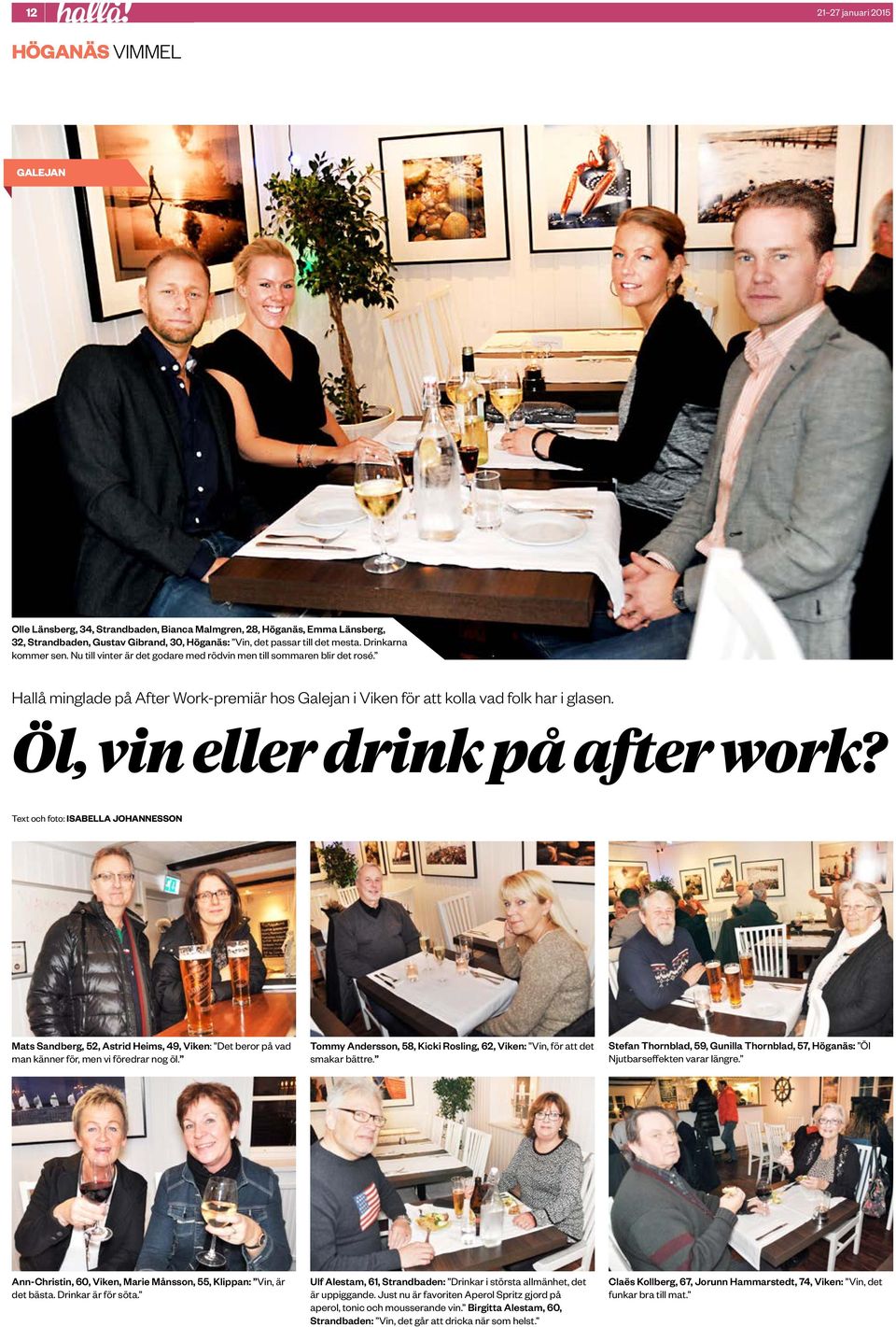 Öl, vin eller drink på after work? Text och foto: ISABELLA JOHANNESSON Mats Sandberg, 52, Astrid Heims, 49, Viken: Det beror på vad man känner för, men vi föredrar nog öl.