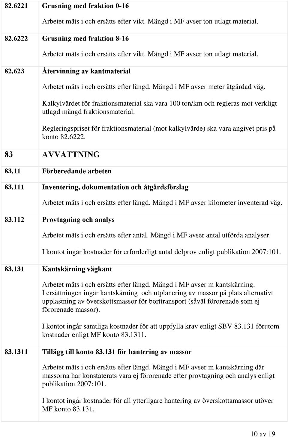 Kalkylvärdet för fraktionsmaterial ska vara 100 ton/km och regleras mot verkligt utlagd mängd fraktionsmaterial.