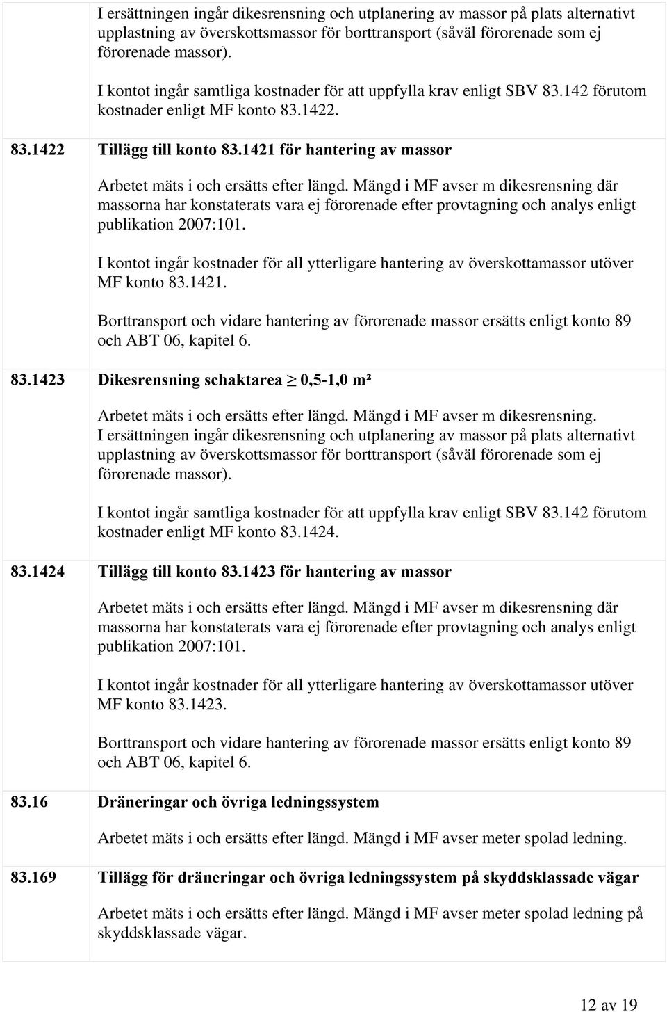 1421 för hantering av massor Arbetet mäts i och ersätts efter längd.