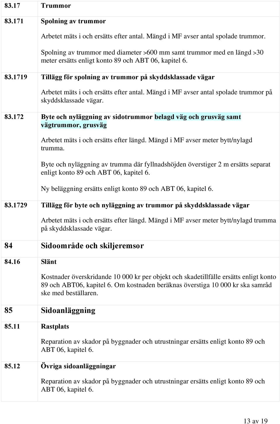 1719 Tillägg för spolning av trummor på skyddsklassade vägar Arbetet mäts i och ersätts efter antal. Mängd i MF avser antal spolade trummor på 83.