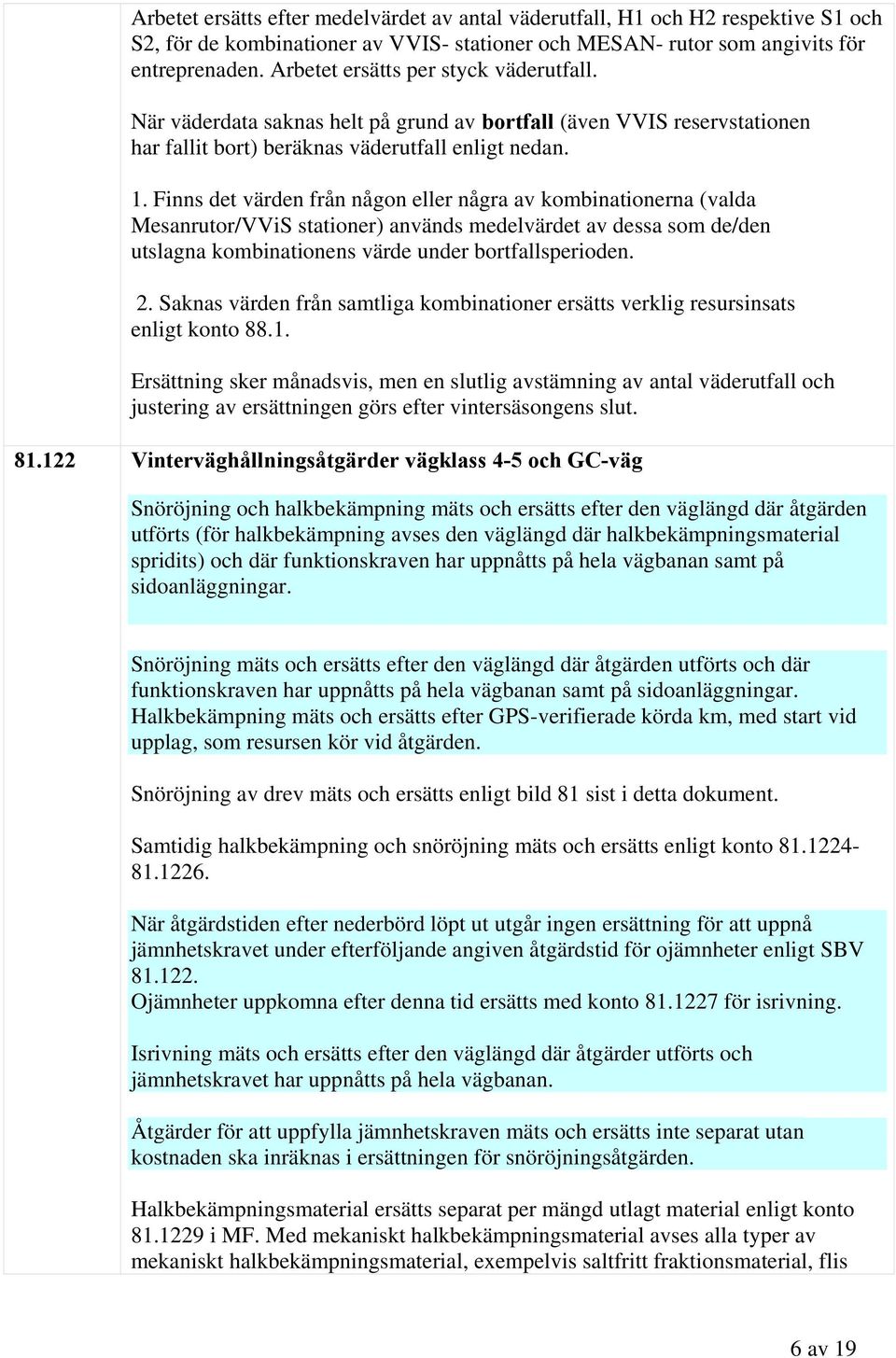 Finns det värden från någon eller några av kombinationerna (valda Mesanrutor/VViS stationer) används medelvärdet av dessa som de/den utslagna kombinationens värde under bortfallsperioden. 2.