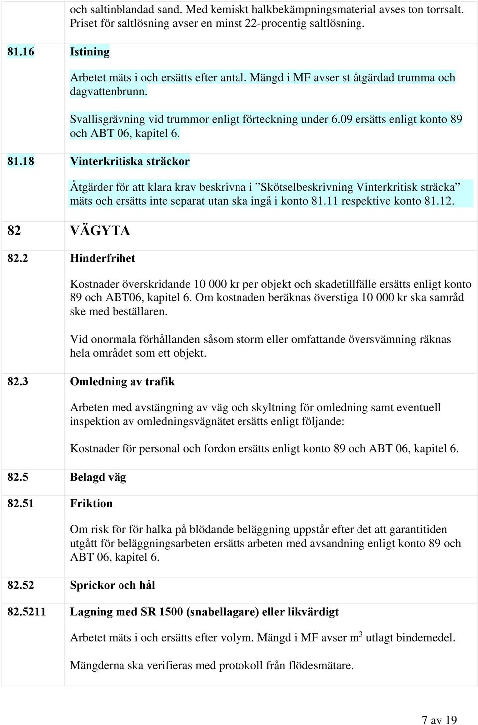 18 Vinterkritiska sträckor Åtgärder för att klara krav beskrivna i Skötselbeskrivning Vinterkritisk sträcka mäts och ersätts inte separat utan ska ingå i konto 81.11 respektive konto 81.12.