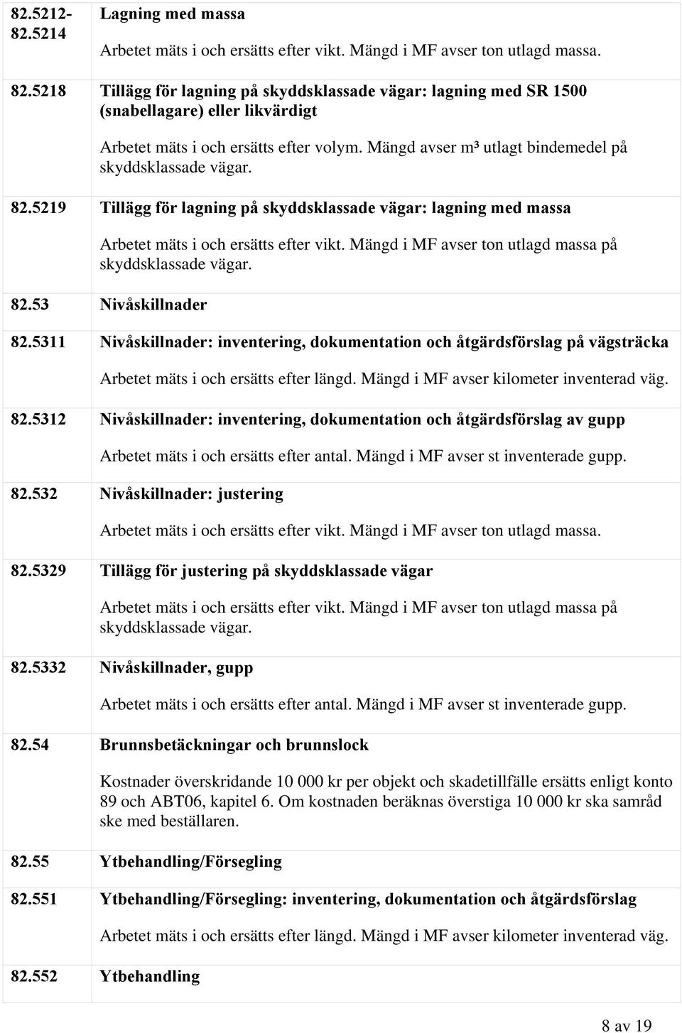 5219 Tillägg för lagning på skyddsklassade vägar: lagning med massa Arbetet mäts i och ersätts efter vikt. Mängd i MF avser ton utlagd massa på 82.53 Nivåskillnader 82.