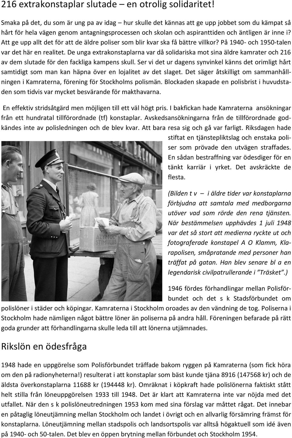 Att ge upp allt det för att de äldre poliser som blir kvar ska få bättre villkor? På 1940- och 1950-talen var det här en realitet.