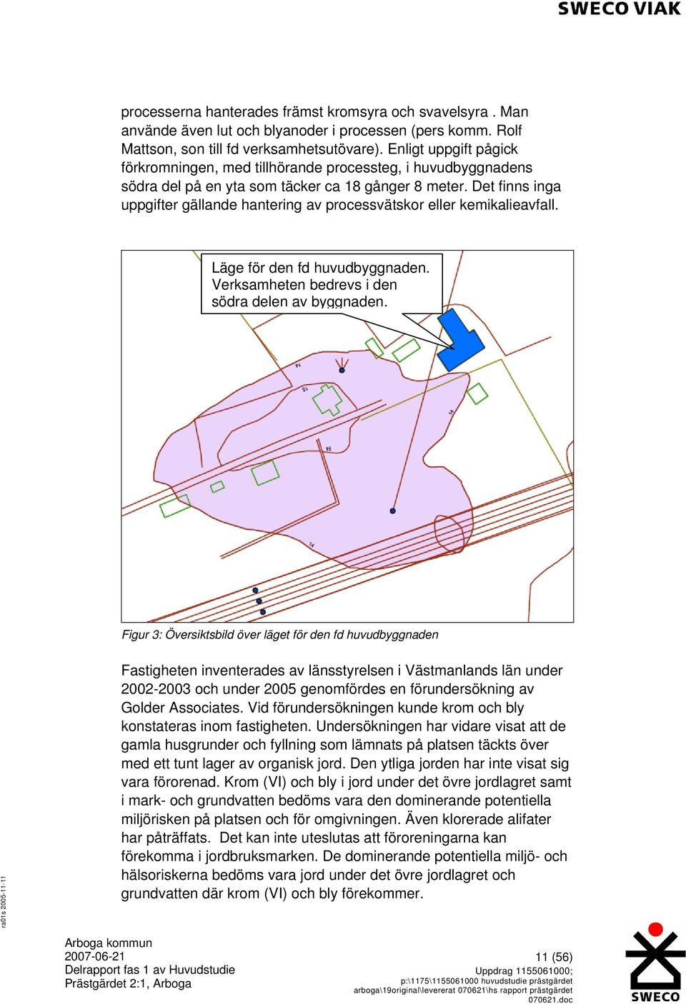 Det finns inga uppgifter gällande hantering av processvätskor eller kemikalieavfall. Läge för den fd huvudbyggnaden. Verksamheten bedrevs i den södra delen av byggnaden.