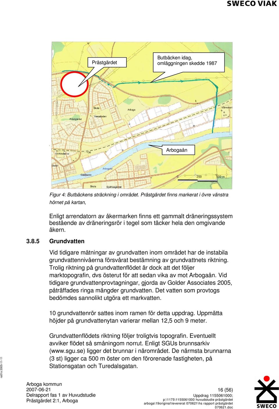 3.8.5 37BGrundvatten Vid tidigare mätningar av grundvatten inom området har de instabila grundvattennivåerna försvårat bestämning av grundvattnets riktning.