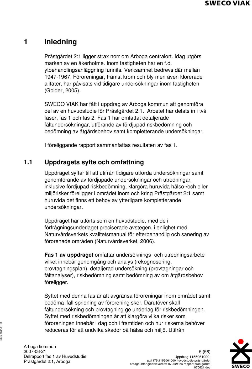 SWECO VIAK har fått i uppdrag av att genomföra del av en huvudstudie för Prästgärdet 2:1. Arbetet har delats in i två faser, fas 1 och fas 2.