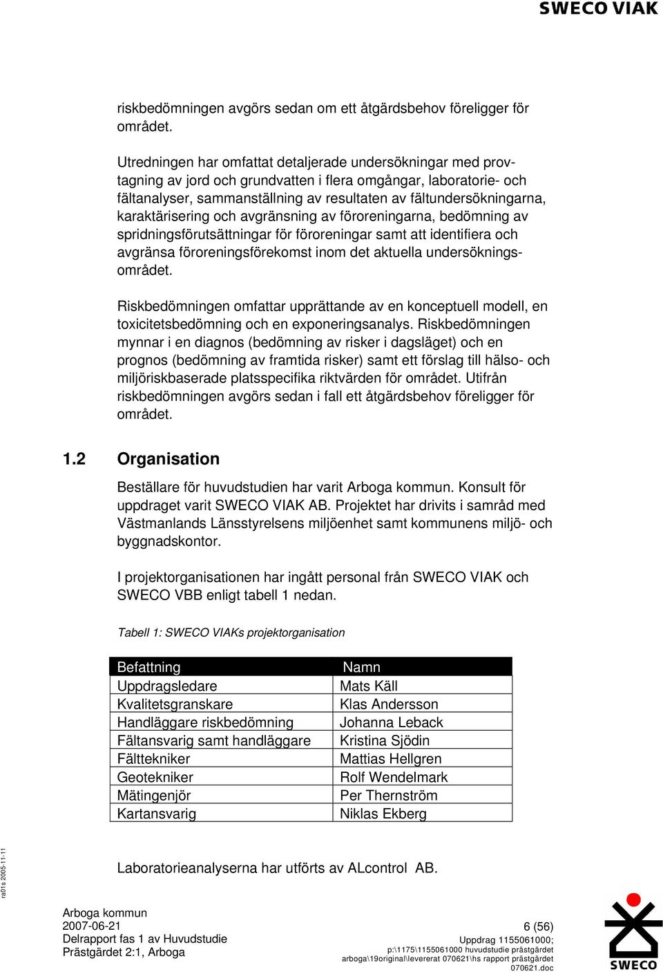 karaktärisering och avgränsning av föroreningarna, bedömning av spridningsförutsättningar för föroreningar samt att identifiera och avgränsa föroreningsförekomst inom det aktuella