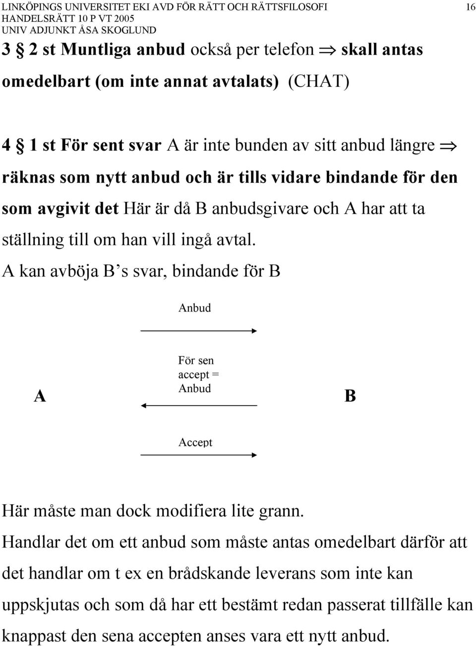 A kan avböja B s svar, bindande för B Anbud A För sen accept = Anbud B Accept Här måste man dock modifiera lite grann.