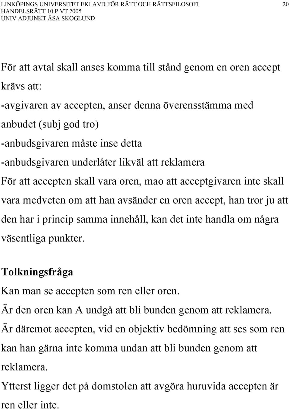 princip samma innehåll, kan det inte handla om några väsentliga punkter. Tolkningsfråga Kan man se accepten som ren eller oren. Är den oren kan A undgå att bli bunden genom att reklamera.