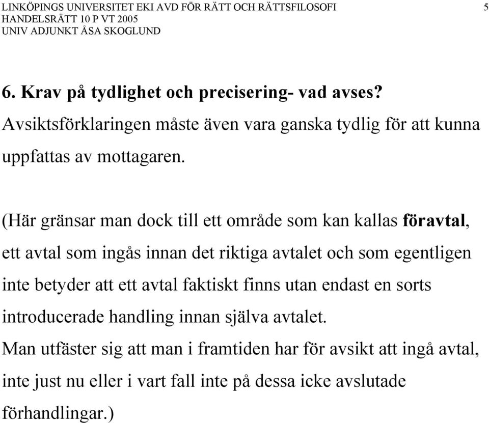 (Här gränsar man dock till ett område som kan kallas föravtal, ett avtal som ingås innan det riktiga avtalet och som egentligen