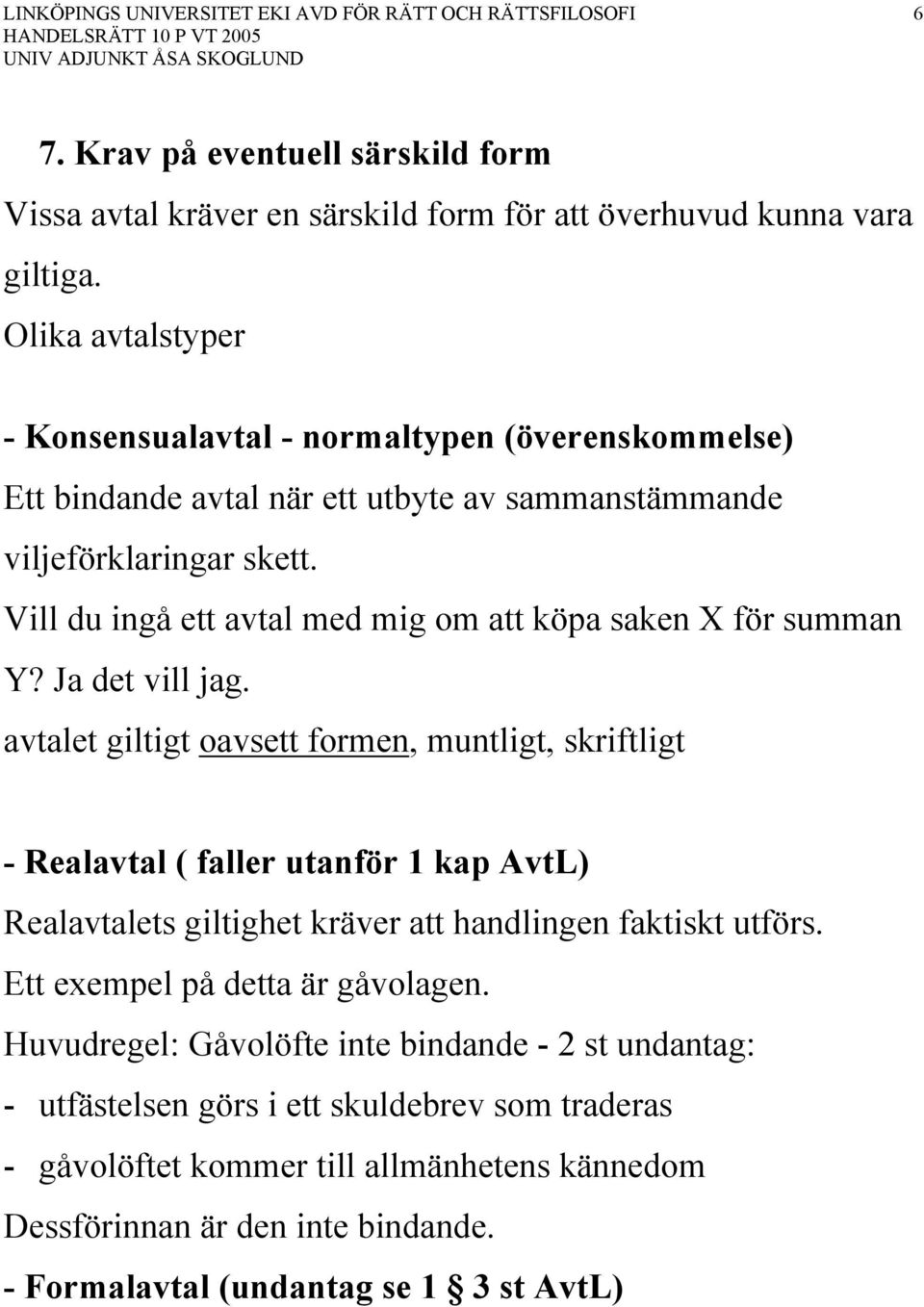 Vill du ingå ett avtal med mig om att köpa saken X för summan Y? Ja det vill jag.