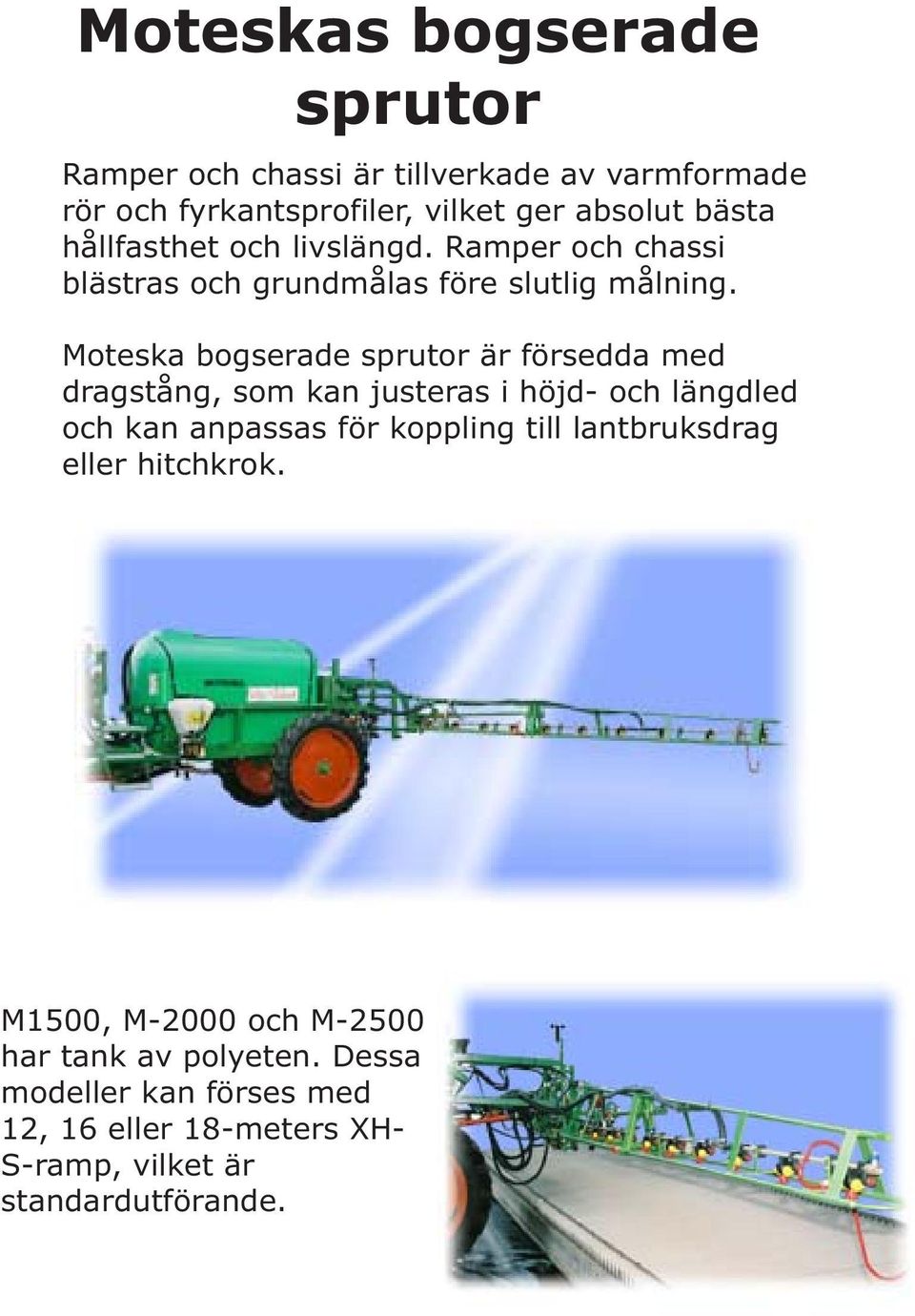 Moteska bogserade sprutor är försedda med dragstång, som kan justeras i höjd- och längdled och kan anpassas för koppling till