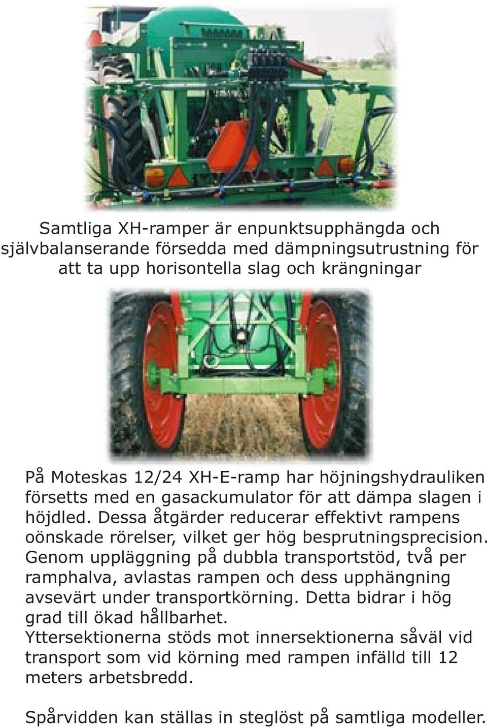 Dessa åtgärder reducerar effektivt rampens oönskade rörelser, vilket ger hög besprutningsprecision.