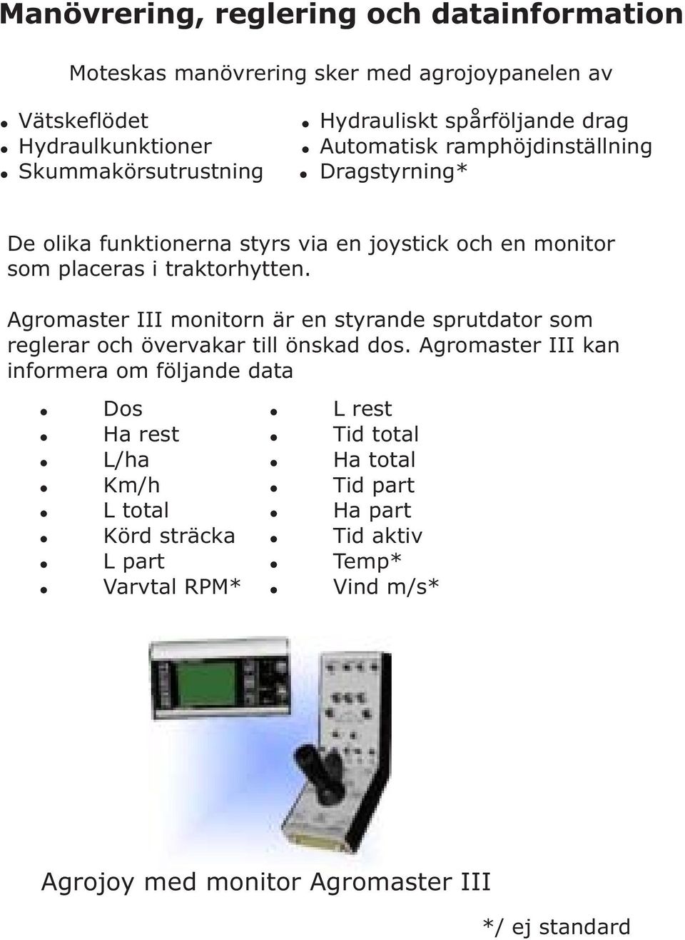 Agromaster III monitorn är en styrande sprutdator som reglerar och övervakar till önskad dos.