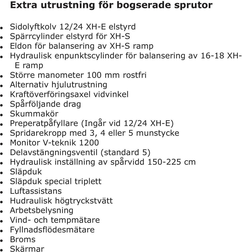 Skummakör Preperatpåfyllare (Ingår vid 12/24 XH-E) Spridarekropp med 3, 4 eller 5 munstycke Monitor V-teknik 1200 Delavstängningsventil (standard 5) Hydraulisk