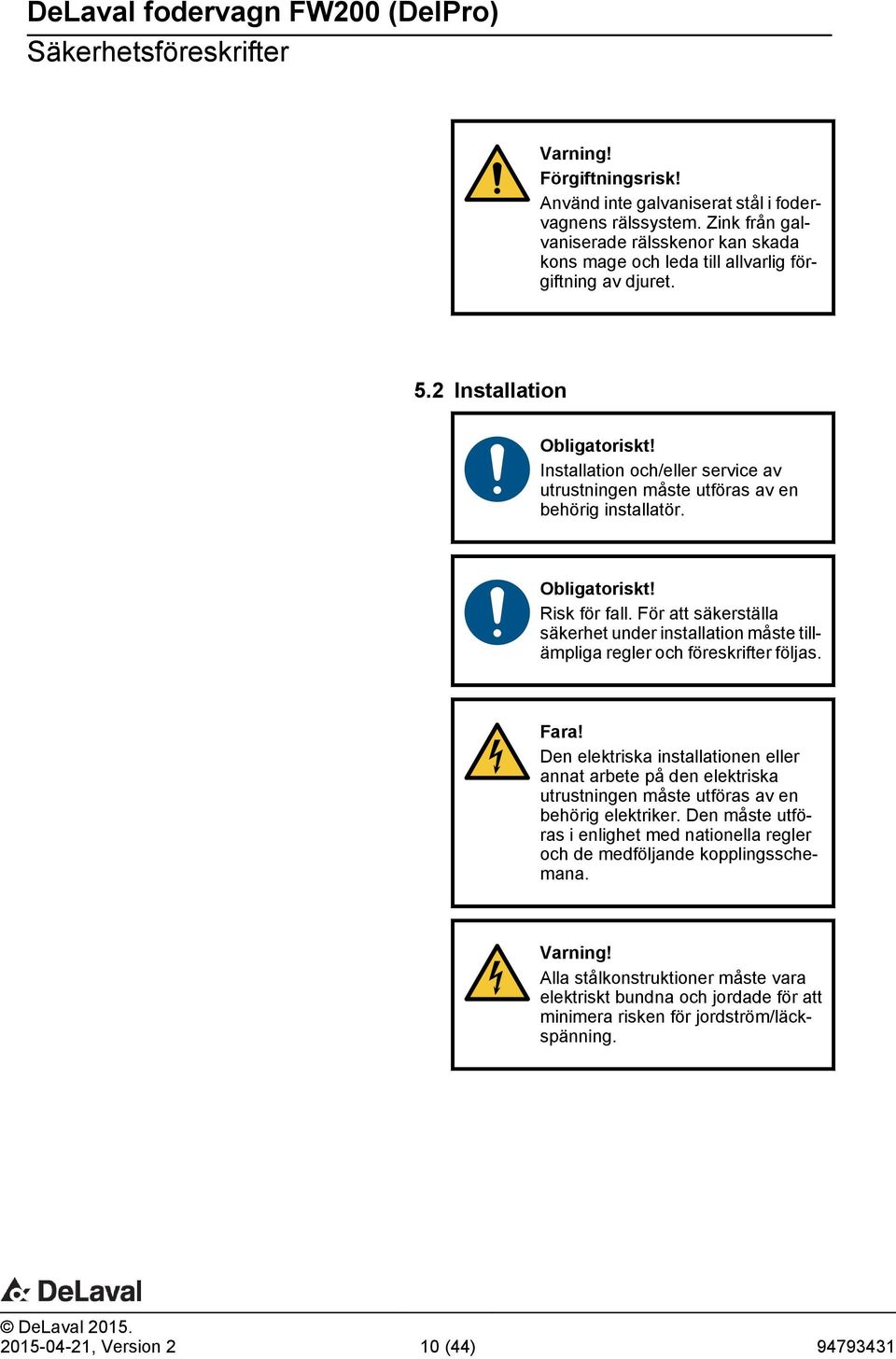 Installation och/eller service av utrustningen måste utföras av en behörig installatör. Obligatoriskt! Risk för fall.