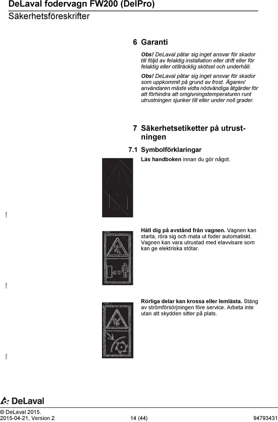 1 Symbolförklaringar Läs handboken innan du gör något. 215566 Håll dig på avstånd från vagnen. Vagnen kan starta, röra sig och mata ut foder automatiskt.