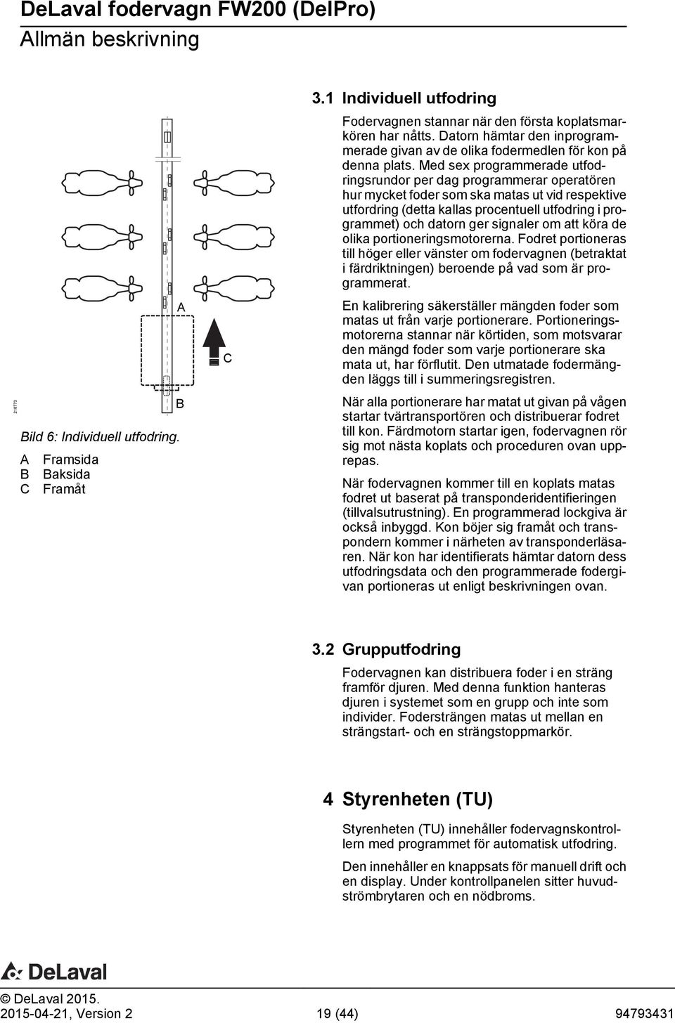 Med sex programmerade utfodringsrundor per dag programmerar operatören hur mycket foder som ska matas ut vid respektive utfordring (detta kallas procentuell utfodring i programmet) och datorn ger