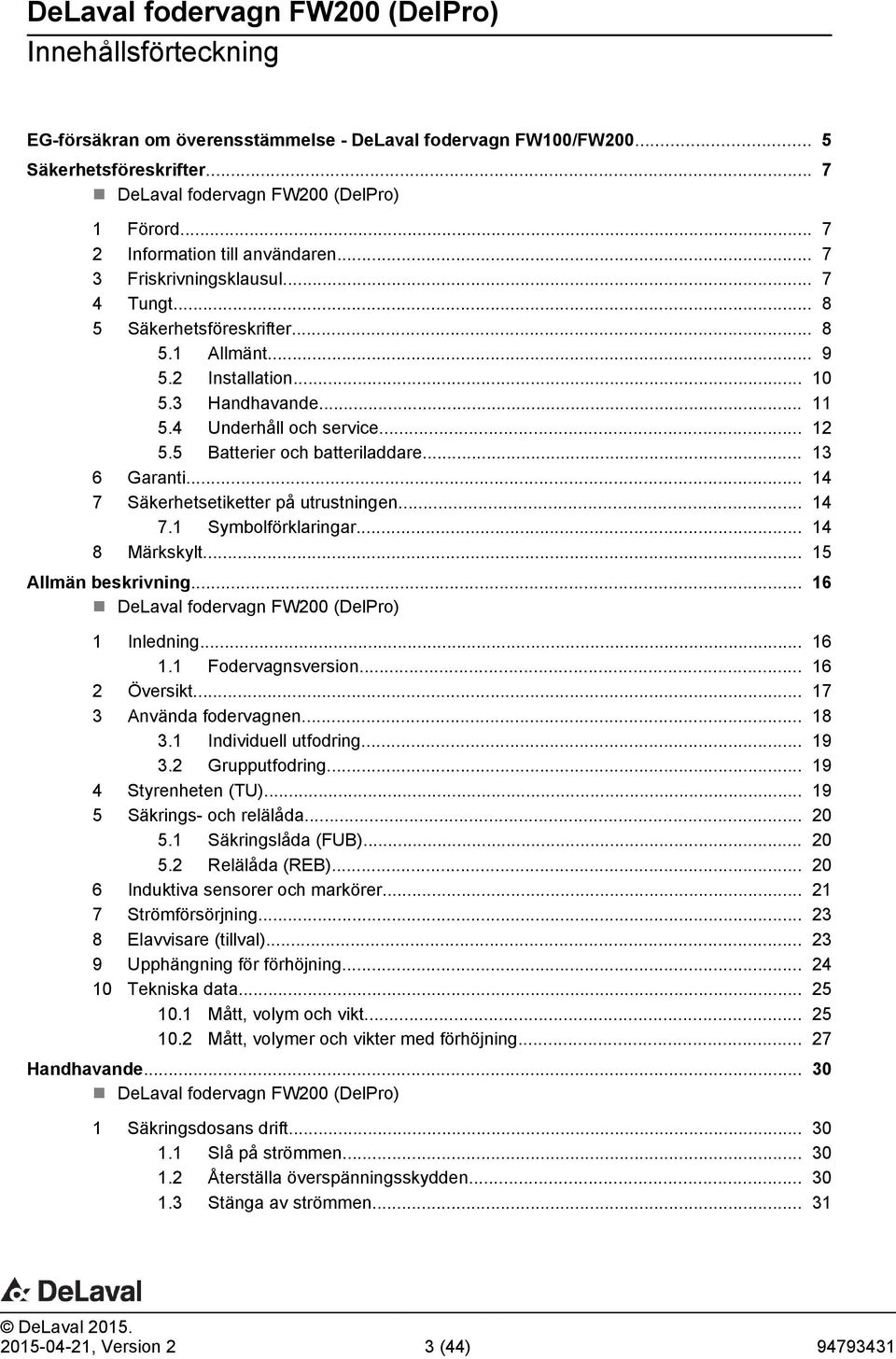 5 Batterier och batteriladdare... 13 6 Garanti... 14 7 Säkerhetsetiketter på utrustningen... 14 7.1 Symbolförklaringar... 14 8 Märkskylt... 15 Allmän beskrivning.