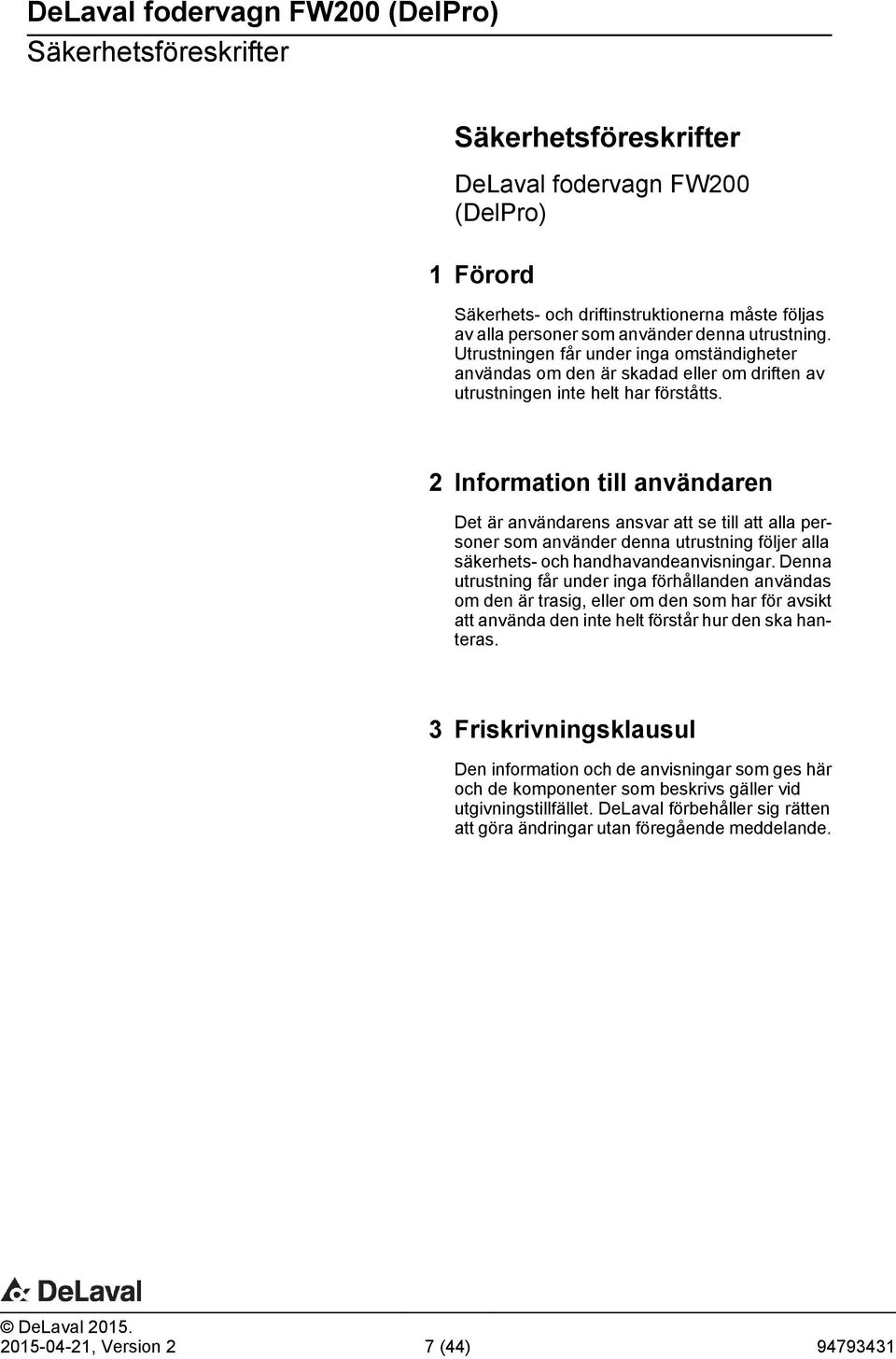 2 Information till användaren Det är användarens ansvar att se till att alla personer som använder denna utrustning följer alla säkerhets- och handhavandeanvisningar.