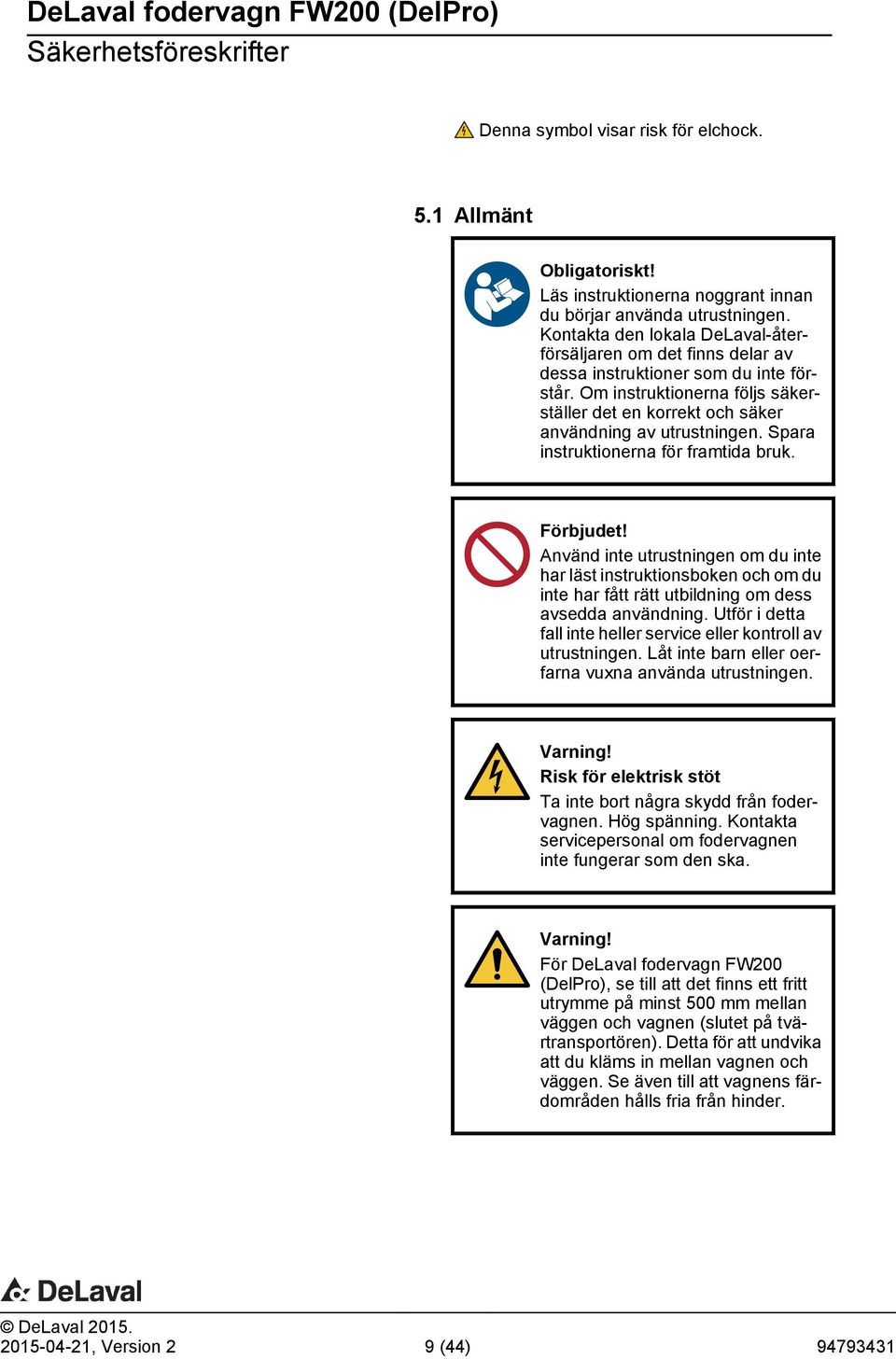 Spara instruktionerna för framtida bruk. Förbjudet! Använd inte utrustningen om du inte har läst instruktionsboken och om du inte har fått rätt utbildning om dess avsedda användning.