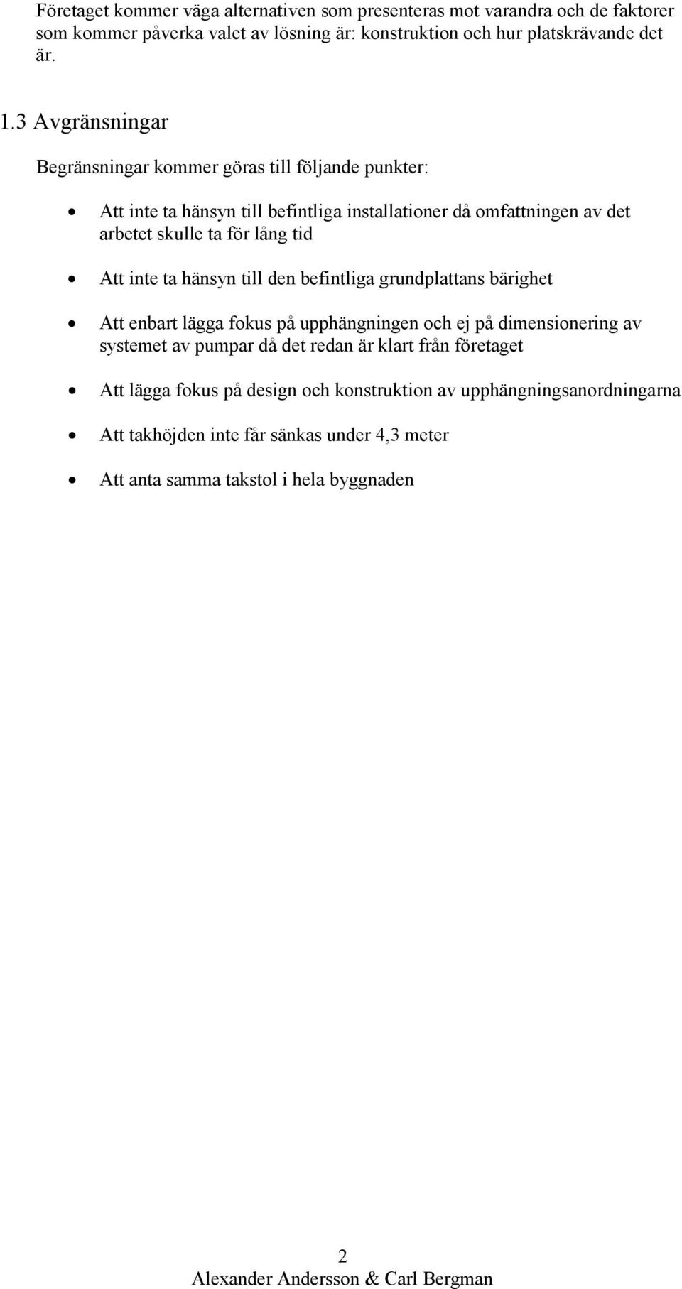 Att inte ta hänsyn till den befintliga grundplattans bärighet Att enbart lägga fokus på upphängningen och ej på dimensionering av systemet av pumpar då det redan är