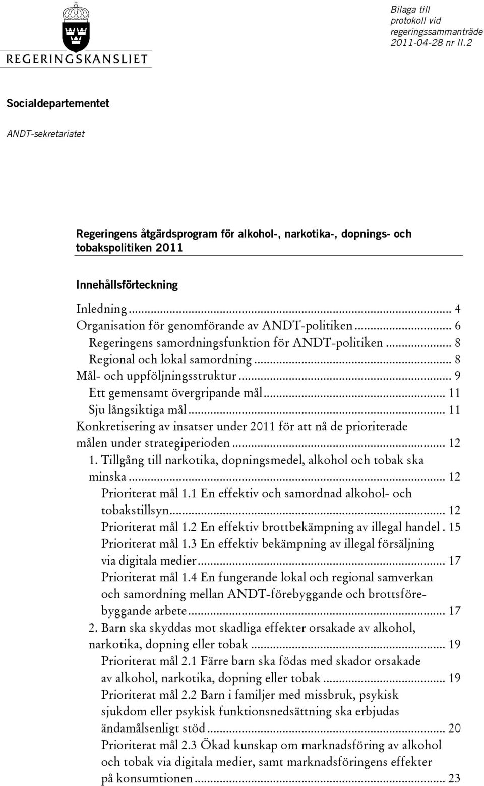 .. 4 Organisation för genomförande av ANDT-politiken... 6 Regeringens samordningsfunktion för ANDT-politiken... 8 Regional och lokal samordning... 8 Mål- och uppföljningsstruktur.