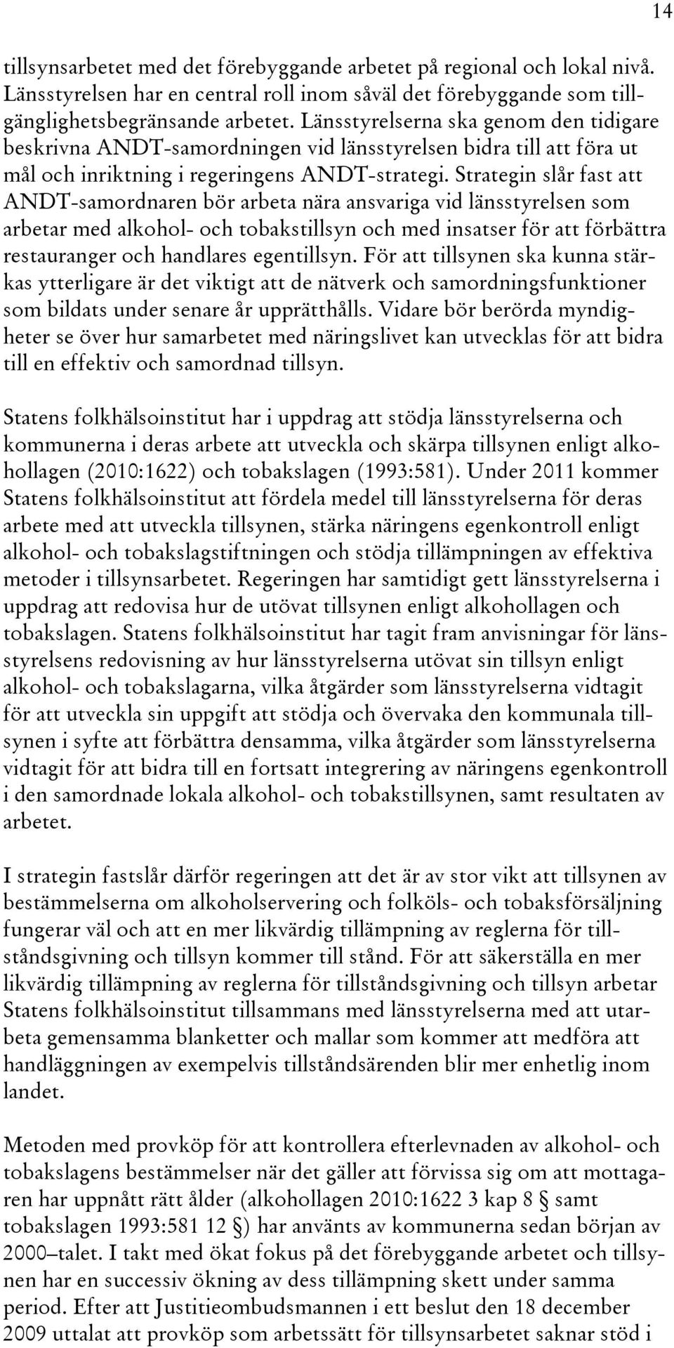 Strategin slår fast att ANDT-samordnaren bör arbeta nära ansvariga vid länsstyrelsen som arbetar med alkohol- och tobakstillsyn och med insatser för att förbättra restauranger och handlares