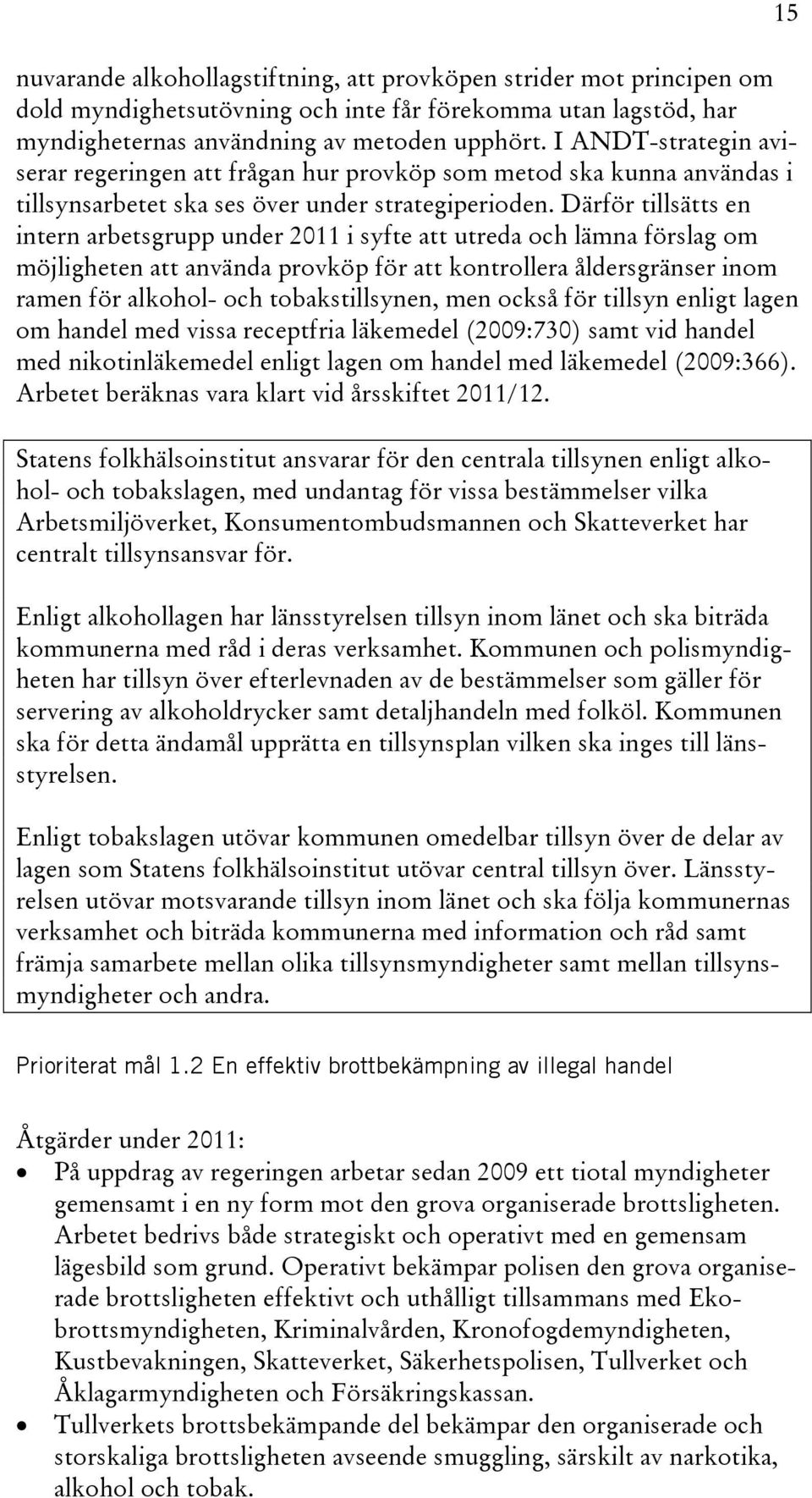 Därför tillsätts en intern arbetsgrupp under 2011 i syfte att utreda och lämna förslag om möjligheten att använda provköp för att kontrollera åldersgränser inom ramen för alkohol- och