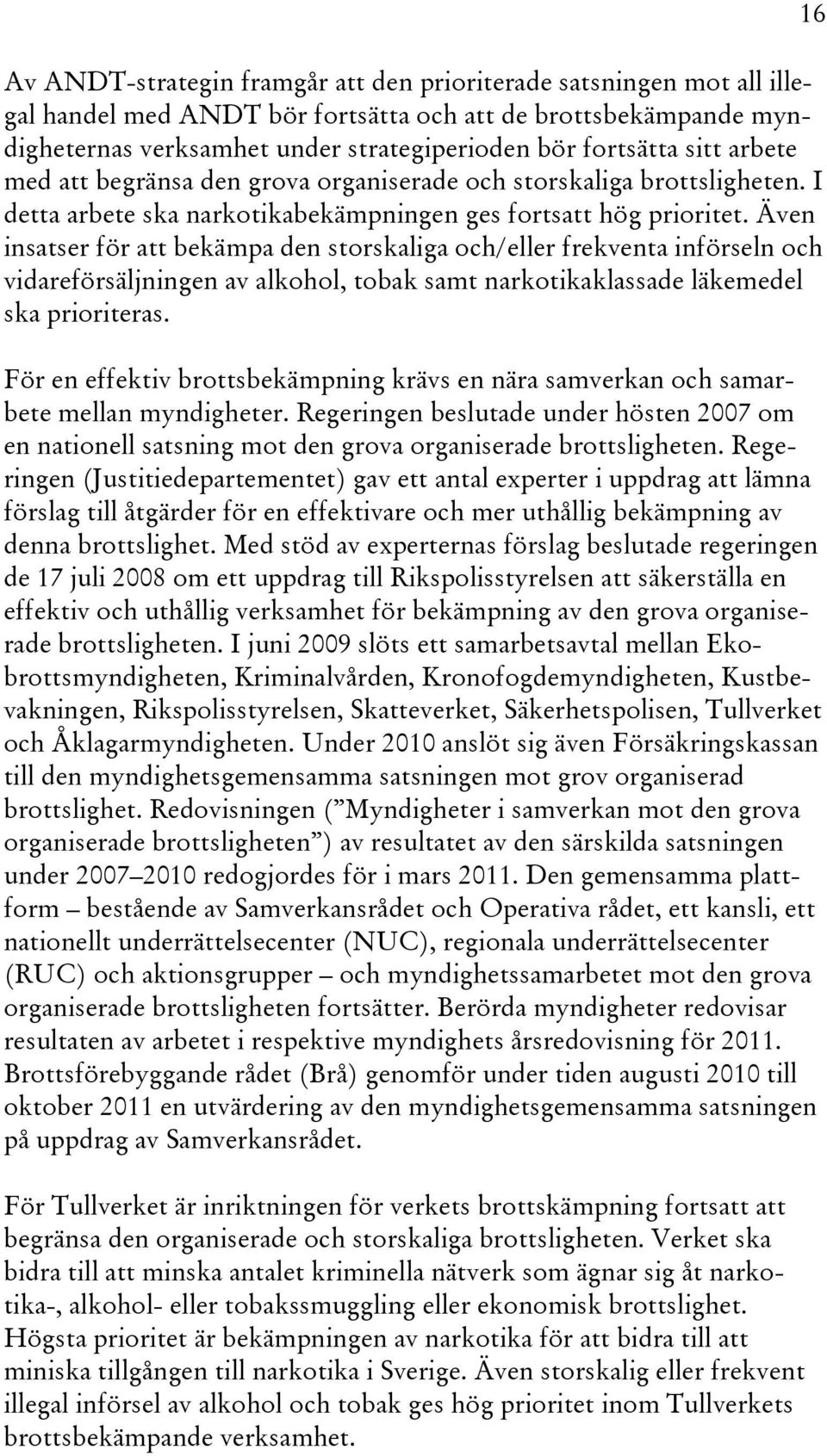 Även insatser för att bekämpa den storskaliga och/eller frekventa införseln och vidareförsäljningen av alkohol, tobak samt narkotikaklassade läkemedel ska prioriteras.