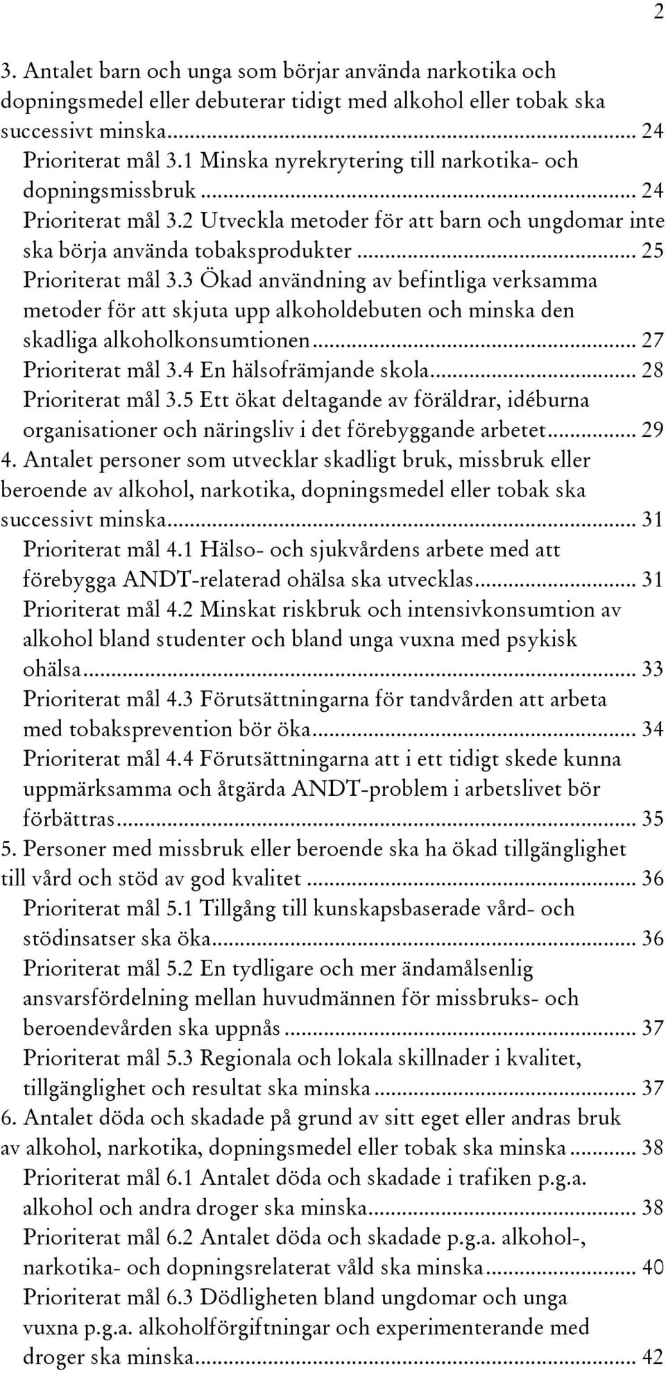 3 Ökad användning av befintliga verksamma metoder för att skjuta upp alkoholdebuten och minska den skadliga alkoholkonsumtionen... 27 Prioriterat mål 3.4 En hälsofrämjande skola... 28 Prioriterat mål 3.