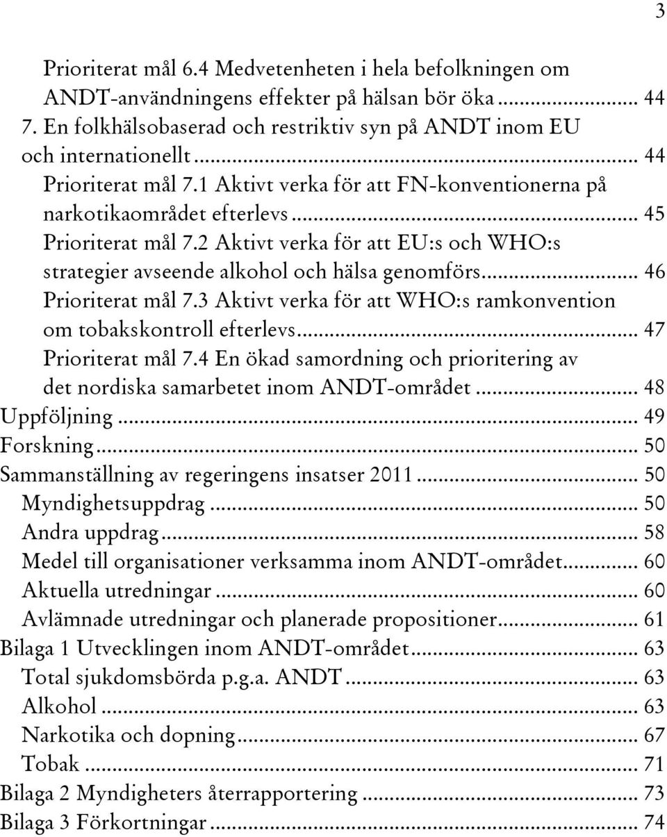 2 Aktivt verka för att EU:s och WHO:s strategier avseende alkohol och hälsa genomförs... 46 Prioriterat mål 7.3 Aktivt verka för att WHO:s ramkonvention om tobakskontroll efterlevs.