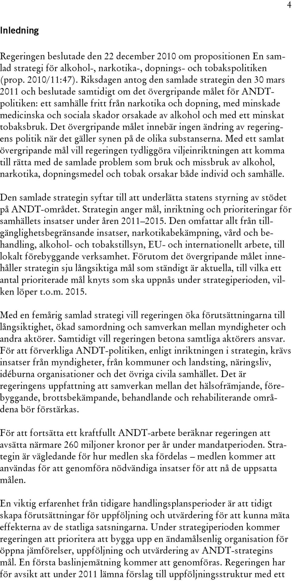 sociala skador orsakade av alkohol och med ett minskat tobaksbruk. Det övergripande målet innebär ingen ändring av regeringens politik när det gäller synen på de olika substanserna.