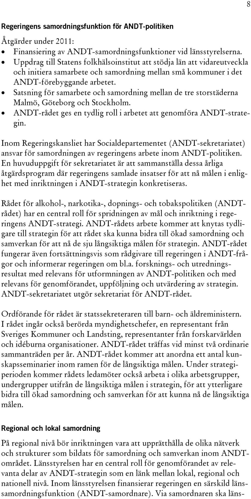 Satsning för samarbete och samordning mellan de tre storstäderna Malmö, Göteborg och Stockholm. ANDT-rådet ges en tydlig roll i arbetet att genomföra ANDT-strategin.