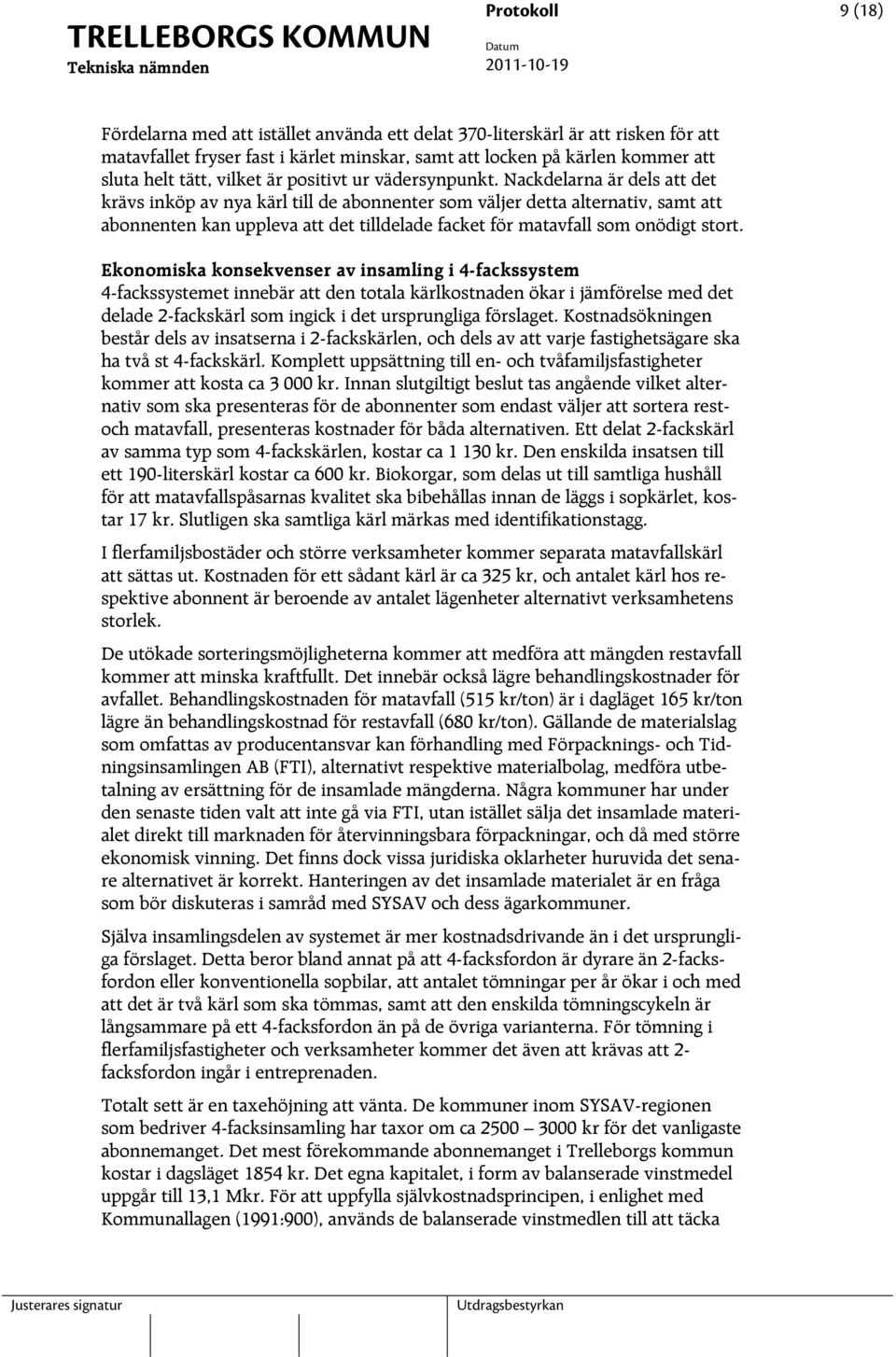 Nackdelarna är dels att det krävs inköp av nya kärl till de abonnenter som väljer detta alternativ, samt att abonnenten kan uppleva att det tilldelade facket för matavfall som onödigt stort.