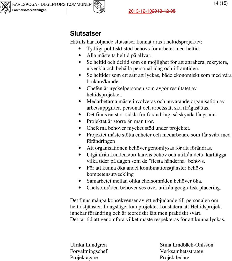 Se heltider som ett sätt att lyckas, både ekonomiskt som med våra brukare/kunder. Chefen är nyckelpersonen som avgör resultatet av heltidsprojektet.