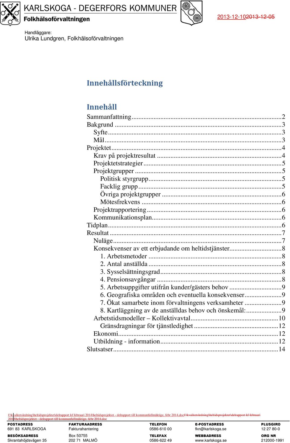 .. 7 Konsekvenser av ett erbjudande om heltidstjänster... 8 1. Arbetsmetoder... 8 2. Antal anställda... 8 3. Sysselsättningsgrad... 8 4. Pensionsavgångar... 8 5.