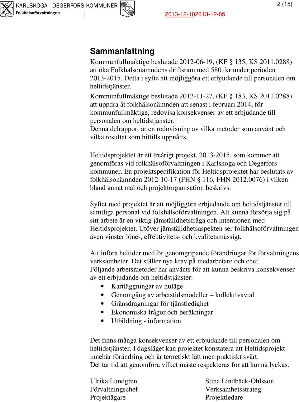 0288) att uppdra åt folkhälsonämnden att senast i februari 2014, för kommunfullmäktige, redovisa konsekvenser av ett erbjudande till personalen om heltidstjänster.