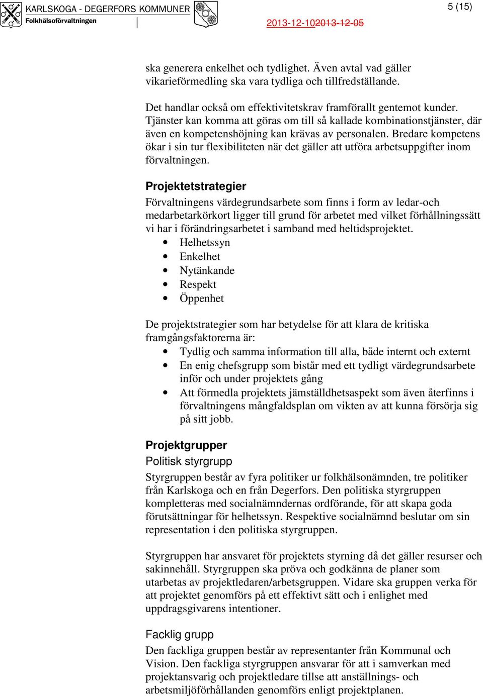 Bredare kompetens ökar i sin tur flexibiliteten när det gäller att utföra arbetsuppgifter inom förvaltningen.